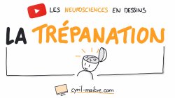 Vignette de LA TRÉPANATION - Les neurosciences en dessins